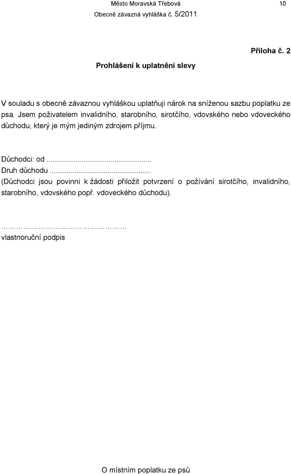 Jsem poživatelem invalidního, starobního, sirotčího, vdovského nebo vdoveckého důchodu, který je mým jediným zdrojem