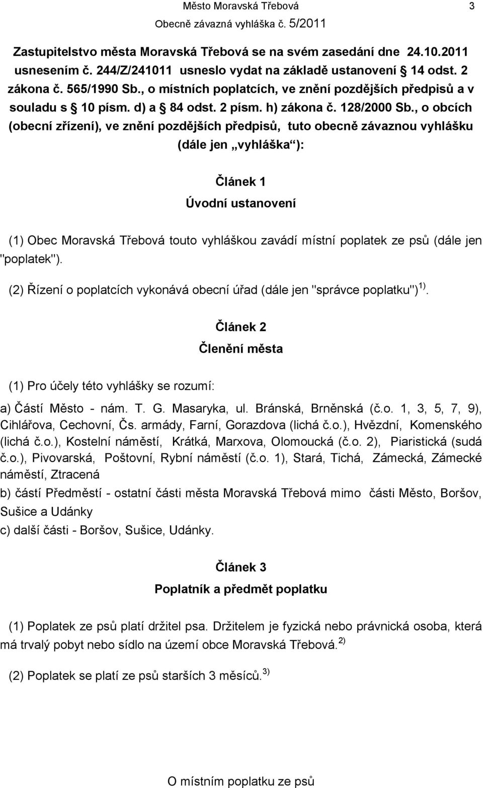 , o obcích (obecní zřízení), ve znění pozdějších předpisů, tuto obecně závaznou vyhlášku (dále jen vyhláška ): Článek 1 Úvodní ustanovení (1) Obec Moravská Třebová touto vyhláškou zavádí místní