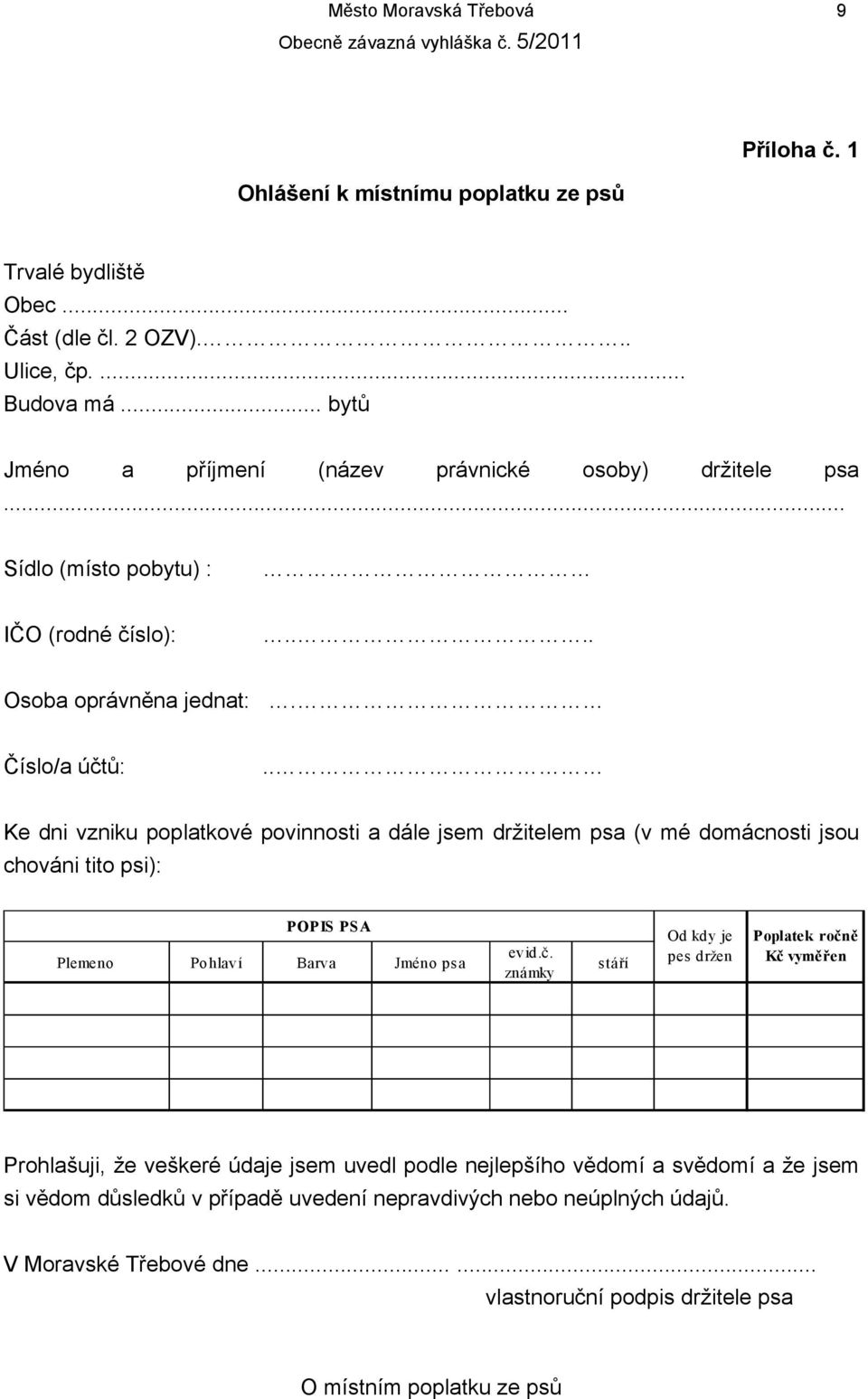 . Ke dni vzniku poplatkové povinnosti a dále jsem držitelem psa (v mé domácnosti jsou chováni tito psi): POPIS PSA Plemeno Pohlaví Barva Jméno psa evid.č.