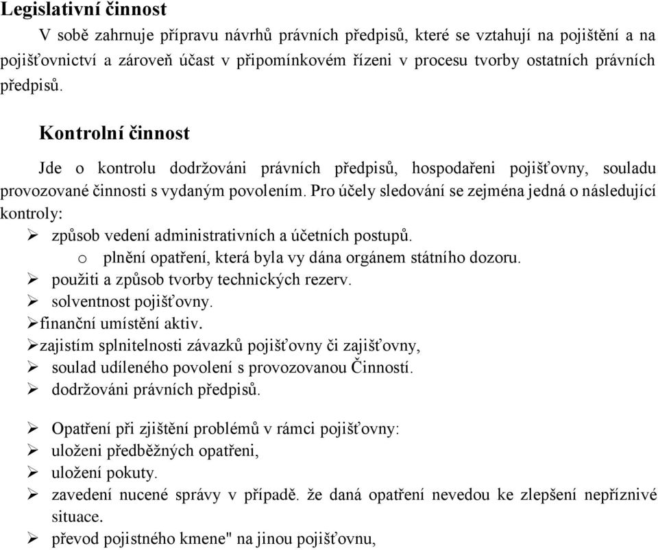 Pro účely sledování se zejména jedná o následující kontroly: způsob vedení administrativních a účetních postupů. o plnění opatření, která byla vy dána orgánem státního dozoru.