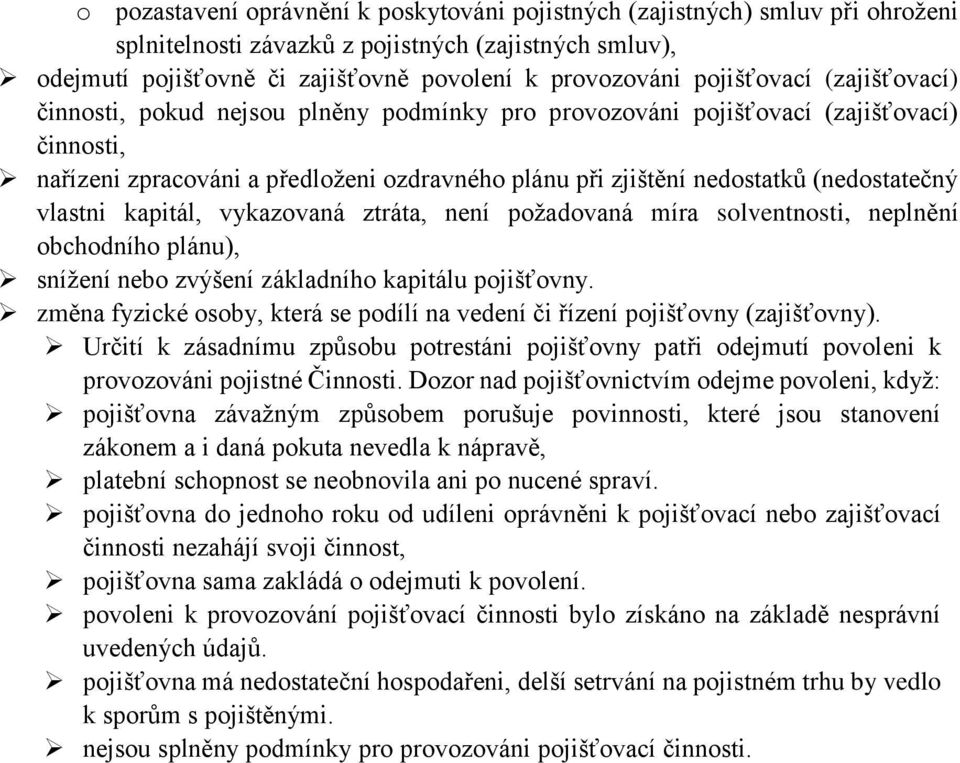 (nedostatečný vlastni kapitál, vykazovaná ztráta, není požadovaná míra solventnosti, neplnění obchodního plánu), snížení nebo zvýšení základního kapitálu pojišťovny.