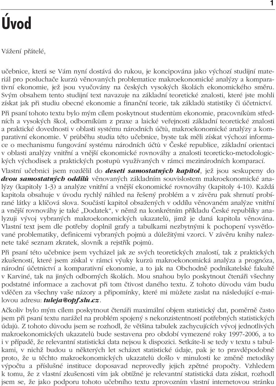 Svým obsahem tento studijní text navazuje na základní teoretické znalosti, které jste mohli získat jak při studiu obecné ekonomie a finanční teorie, tak základů statistiky či účetnictví.