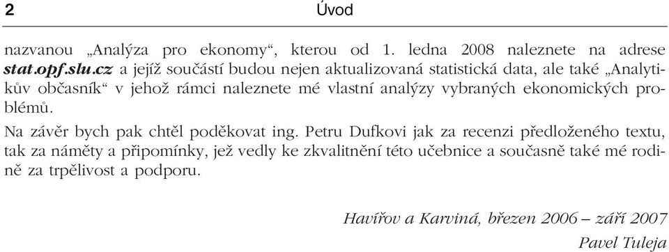 analýzy vybraných ekonomických problémů. Na závěr bych pak chtěl poděkovat ing.