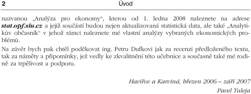 analýzy vybraných ekonomických problémů. Na závěr bych pak chtěl poděkovat ing.