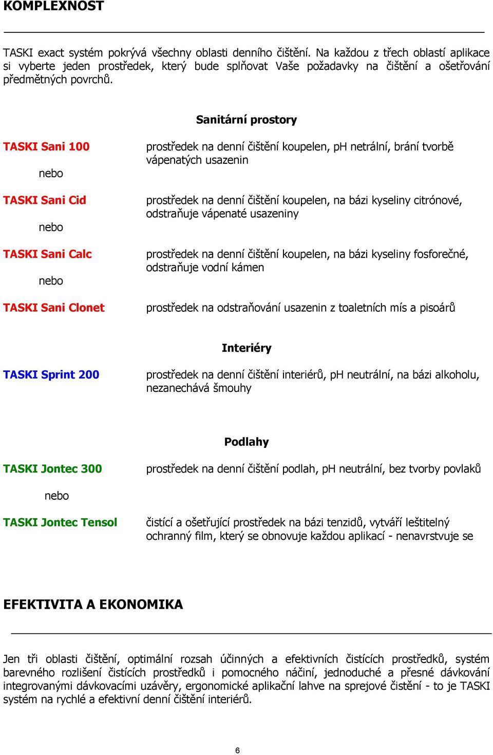 Sanitární prostory TASKI Sani 100 TASKI Sani Cid TASKI Sani Calc TASKI Sani Clonet prostředek na denní čištění koupelen, ph netrální, brání tvorbě vápenatých usazenin prostředek na denní čištění