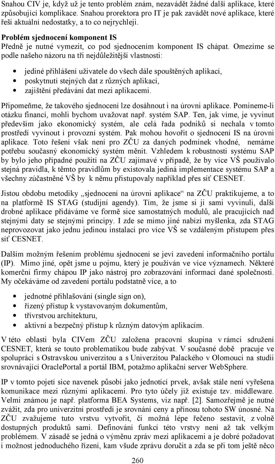 Problé m sjednocení komponent IS Předně je nutné vymezit, co pod sjednocením komponent IS chápat.