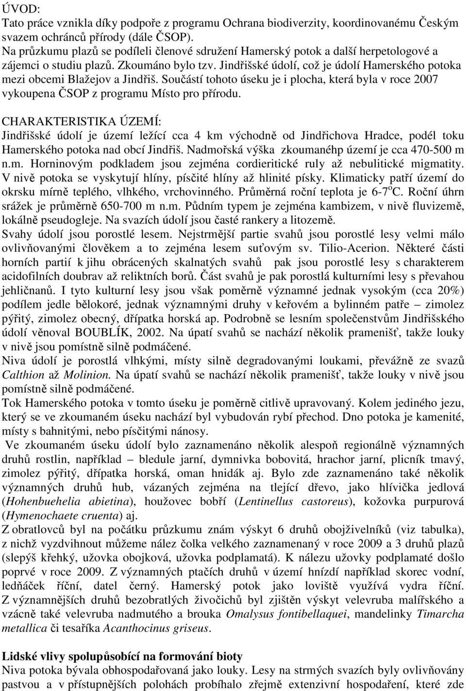 Jindřišské údolí, což je údolí Hamerského potoka mezi obcemi Blažejov a Jindřiš. Součástí tohoto úseku je i plocha, která byla v roce 2007 vykoupena ČSOP z programu Místo pro přírodu.