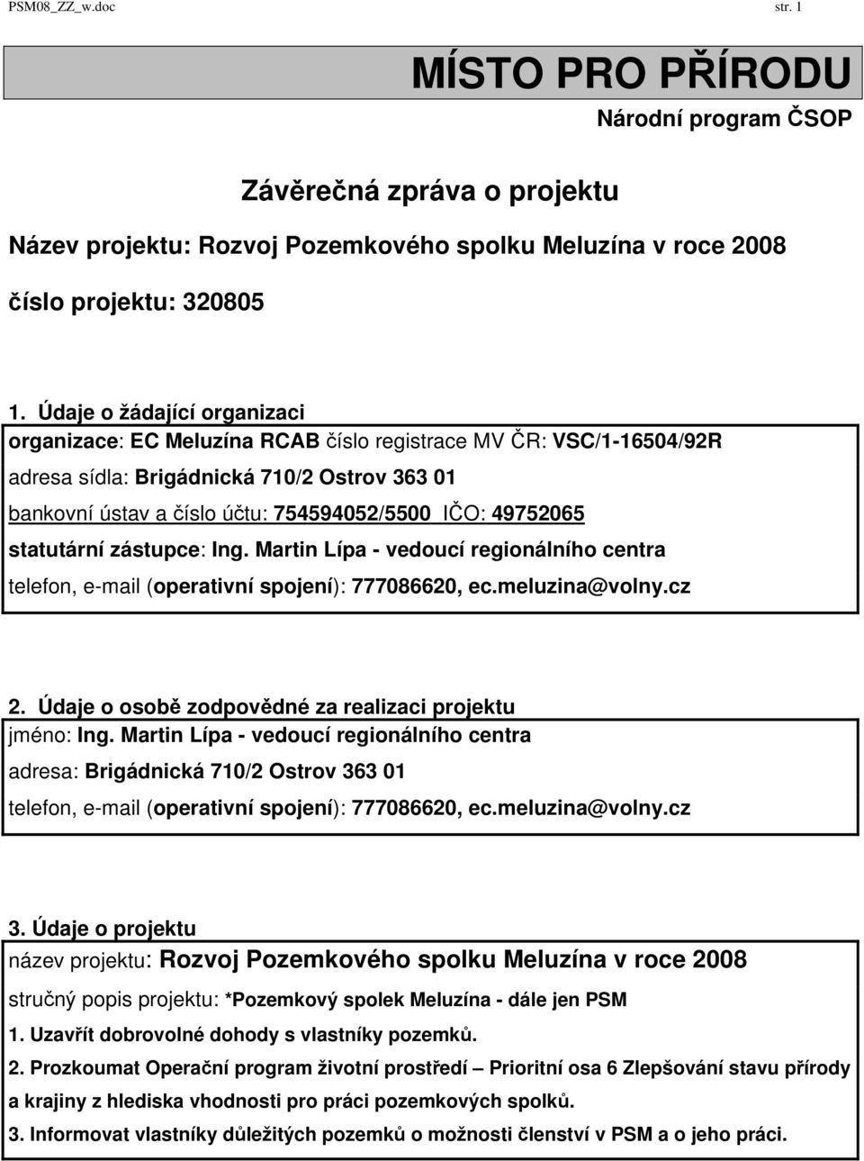 49752065 statutární zástupce: Ing. Martin Lípa - vedoucí regionálního centra telefon, e-mail (operativní spojení): 777086620, ec.meluzina@volny.cz 2.