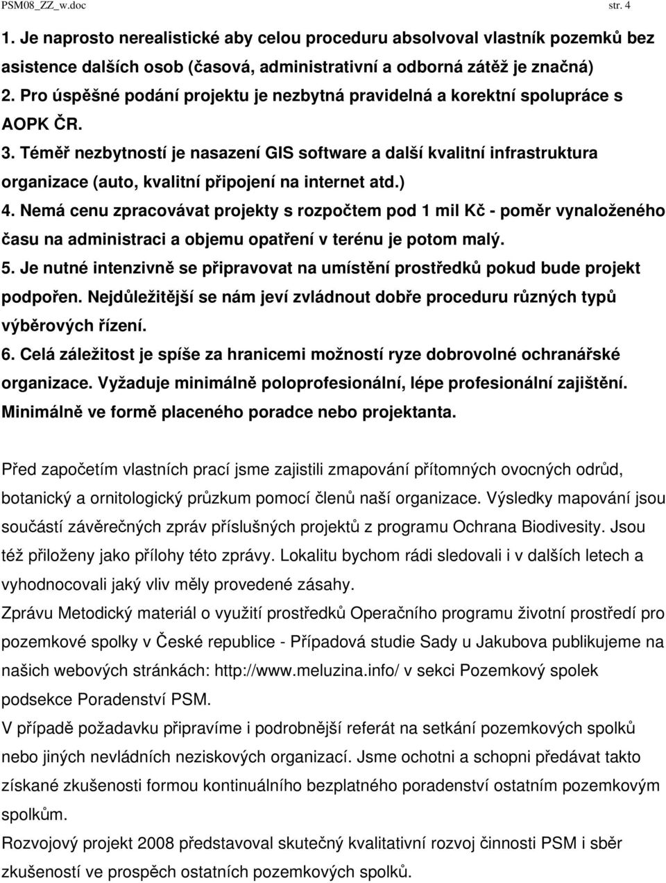 Téměř nezbytností je nasazení GIS software a další kvalitní infrastruktura organizace (auto, kvalitní připojení na internet atd.) 4.