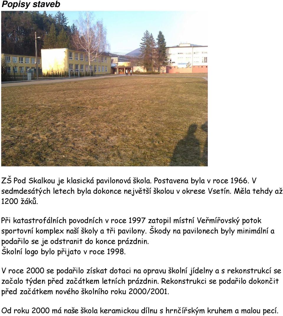 Škody na pavilonech byly minimální a podařilo se je odstranit do konce prázdnin. Školní logo bylo přijato v roce 1998.