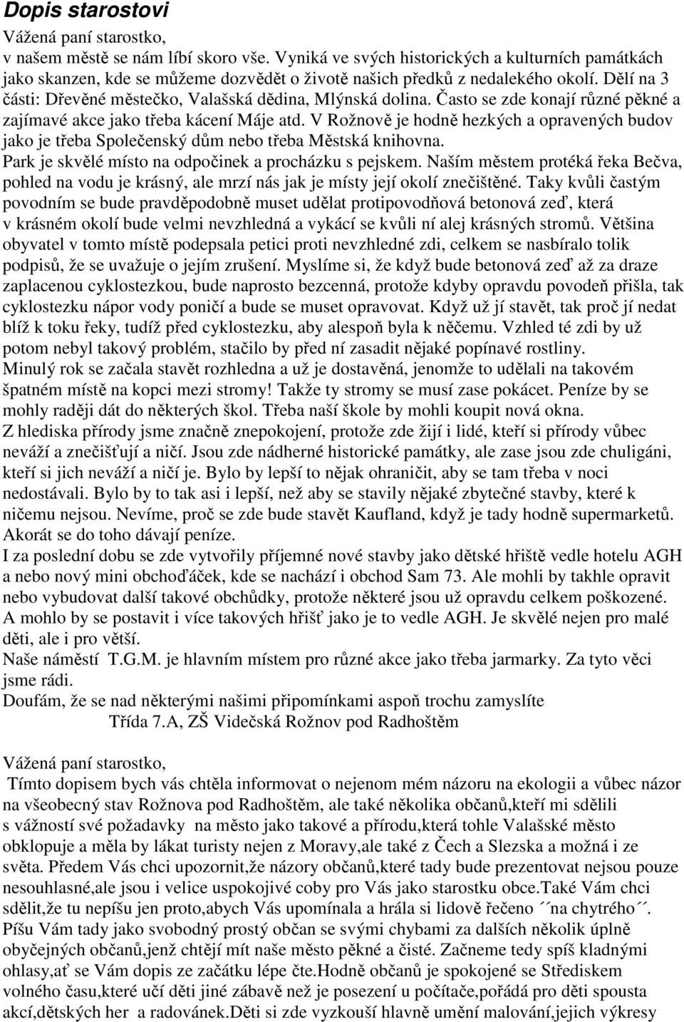 Často se zde konají různé pěkné a zajímavé akce jako třeba kácení Máje atd. V Rožnově je hodně hezkých a opravených budov jako je třeba Společenský dům nebo třeba Městská knihovna.