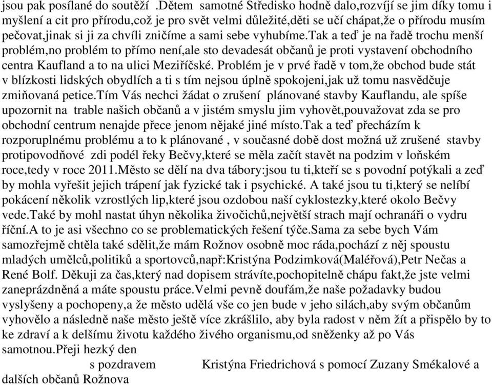 sami sebe vyhubíme.tak a teď je na řadě trochu menší problém,no problém to přímo není,ale sto devadesát občanů je proti vystavení obchodního centra Kaufland a to na ulici Meziříčské.
