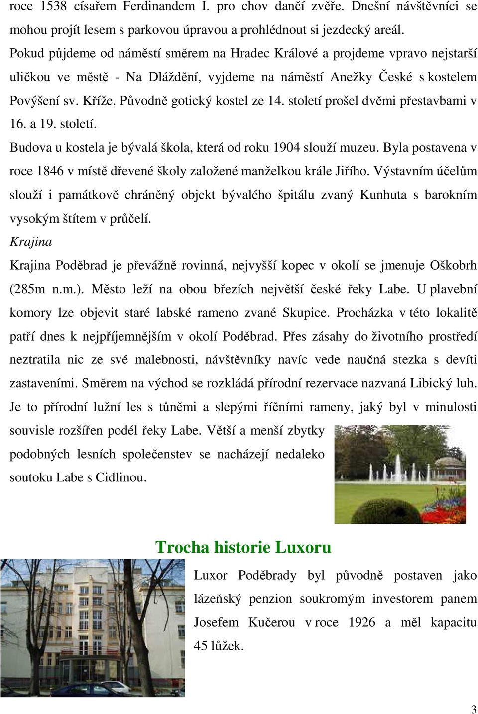 Původně gotický kostel ze 14. století prošel dvěmi přestavbami v 16. a 19. století. Budova u kostela je bývalá škola, která od roku 1904 slouží muzeu.