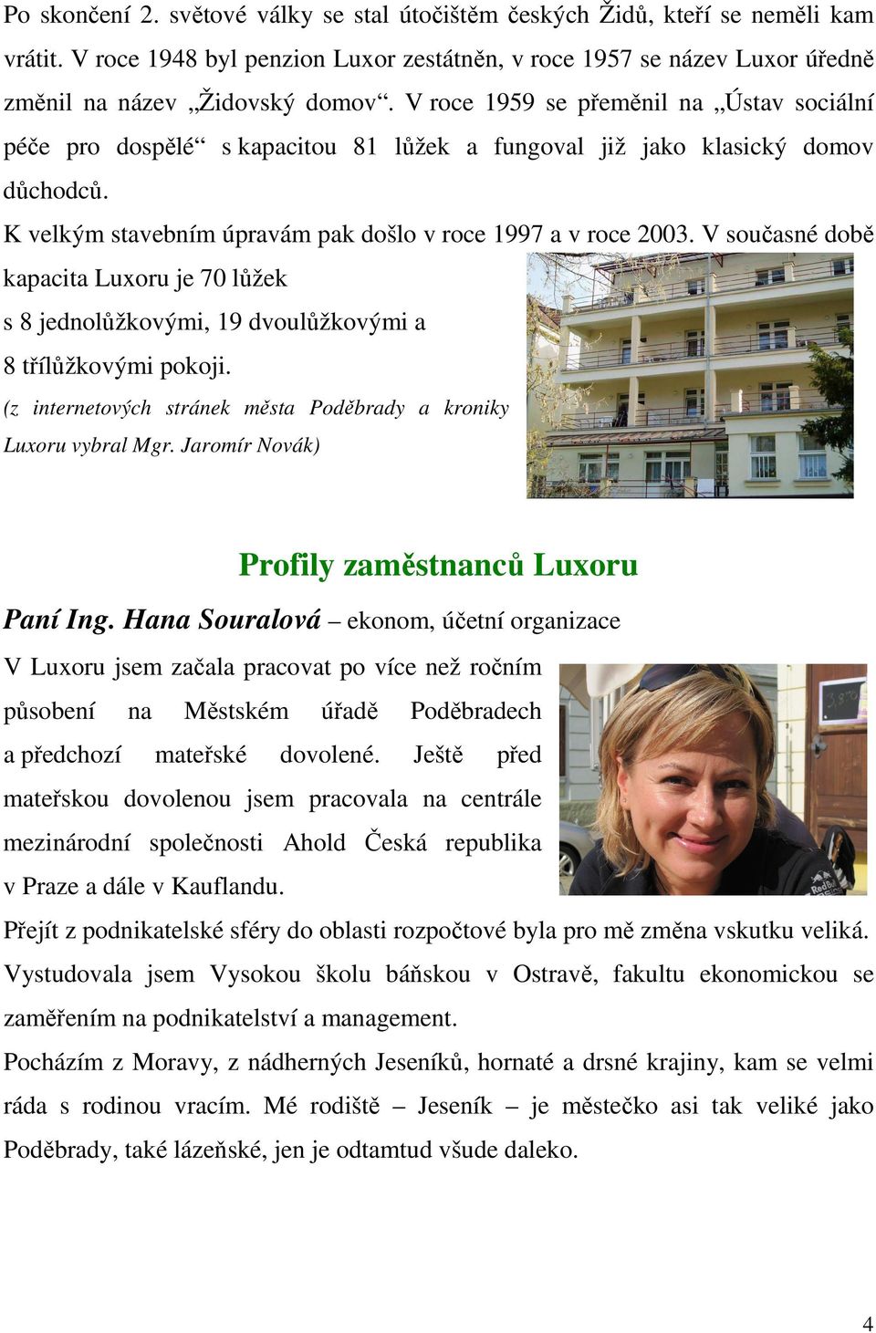 V současné době kapacita Luxoru je 70 lůžek s 8 jednolůžkovými, 19 dvoulůžkovými a 8 třílůžkovými pokoji. (z internetových stránek města Poděbrady a kroniky Luxoru vybral Mgr.