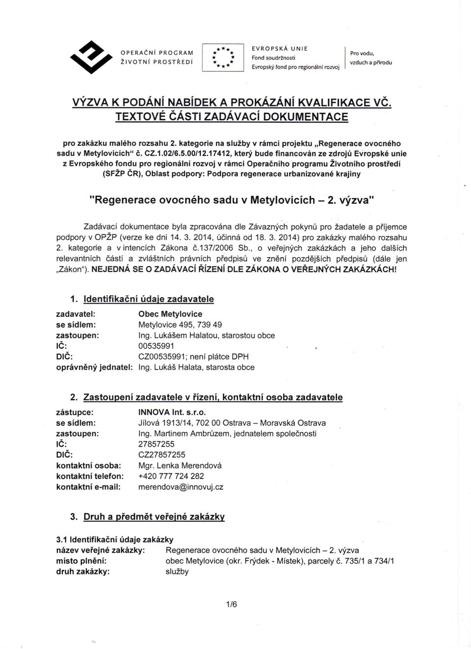 17412, který bude financován ze zdrojů Evropské unie z Evropského fondu pro regionální rozvoj v rámci Operačního programu Životního prostředí (SFŽP ČR), Oblast podpory: Podpora regenerace