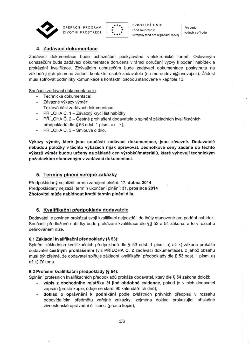 Zbývajícím uchazečům bude zadávací dokumentace poskytnuta na základě jejich písemné žádosti kontaktní osobě zadavatele (na merendova@innovuj.cz).