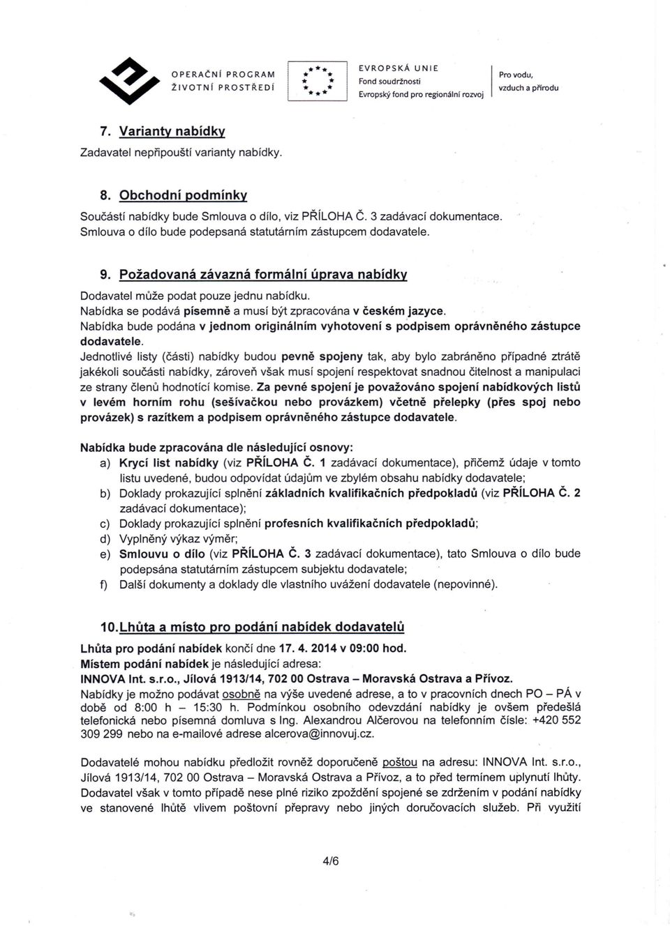 Požadovaná závazná formální úprava nabídky Dodavatel může podat pouze jednu nabídku. Nabídka se podává písemně a musí být zpracována v českém jazyce.