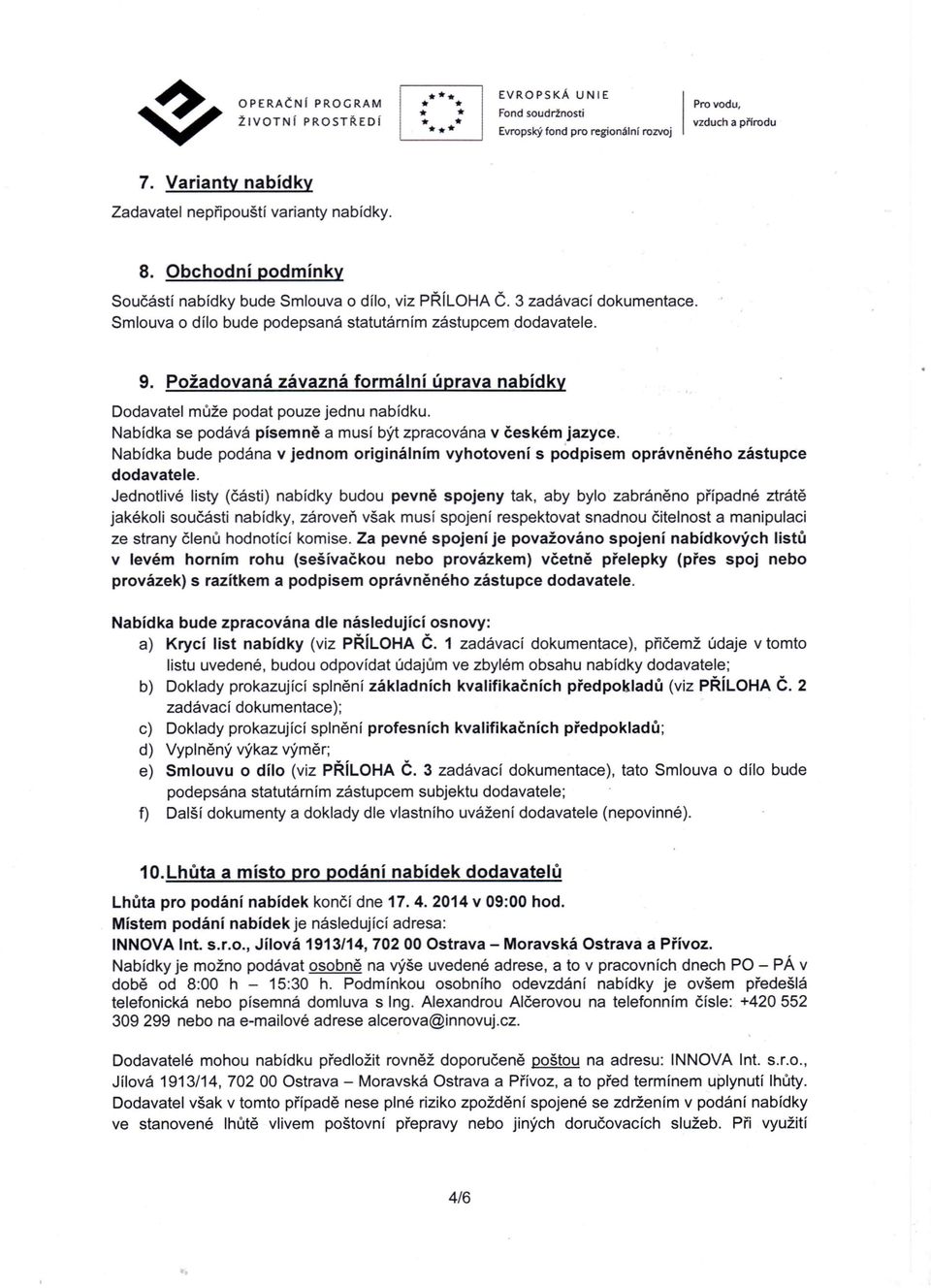 Požadovaná závazná formální úprava nabídky Dodavatel může podat pouze jednu nabídku. Nabídka se podává písemně a musí být zpracována v českém jazyce.