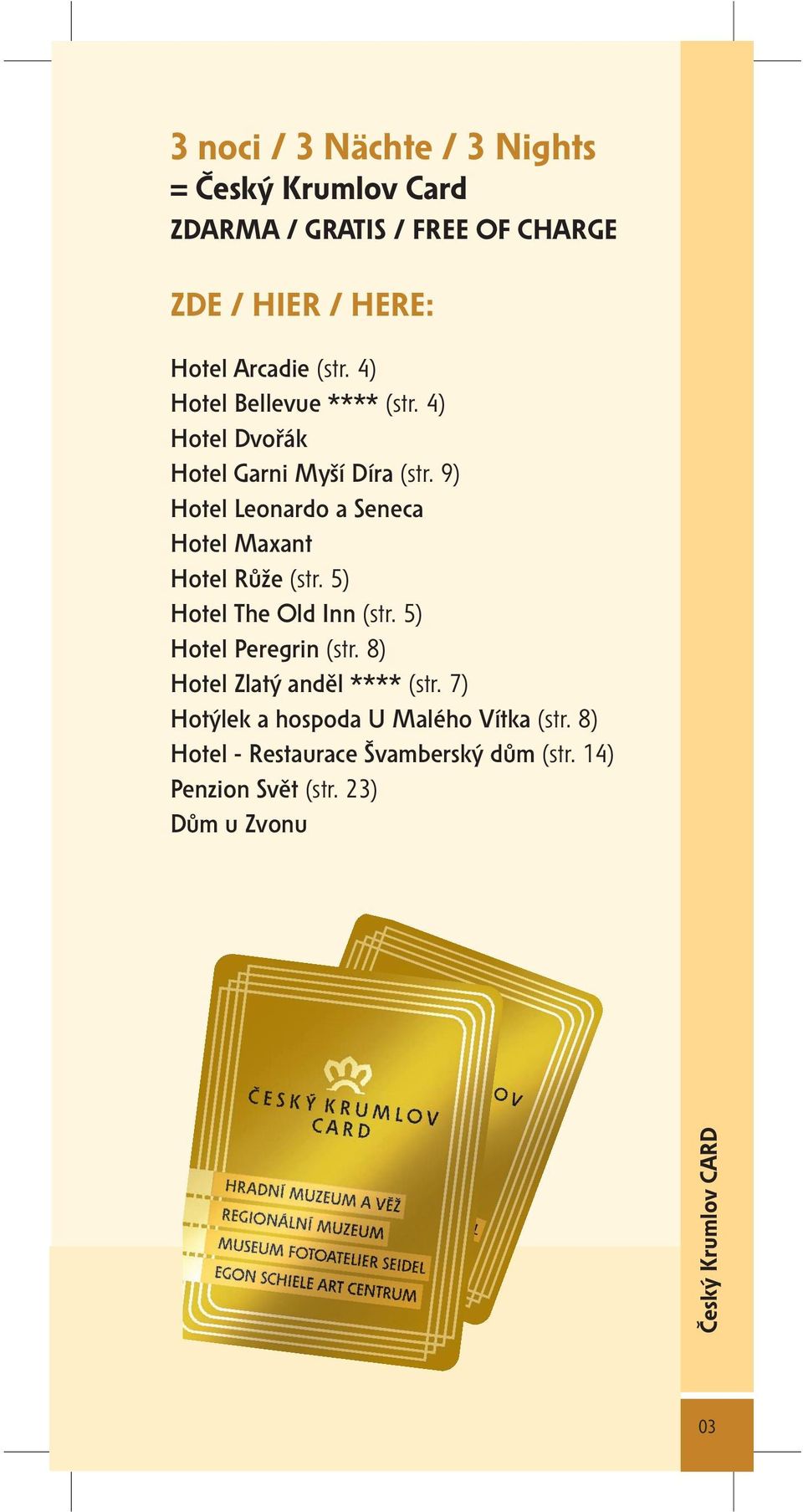 9) Hotel Leonardo a Seneca Hotel Maxant Hotel Růže (str. 5) Hotel The Old Inn (str. 5) Hotel Peregrin (str.