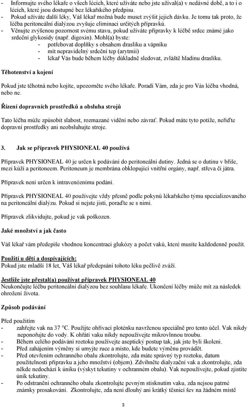- Věnujte zvýšenou pozornost svému stavu, pokud užíváte přípravky k léčbě srdce známé jako srdeční glykosidy (např. digoxin).