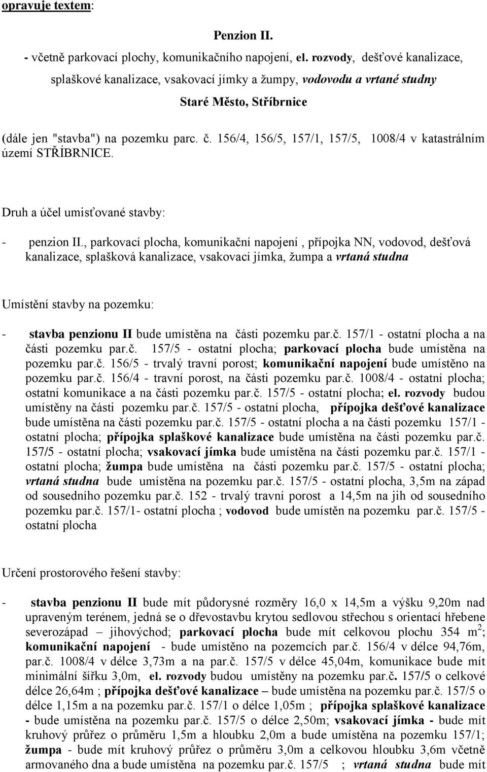 156/4, 156/5, 157/1, 157/5, 1008/4 v katastrálním území STŘÍBRNICE. Druh a účel umisťované stavby: - penzion II.