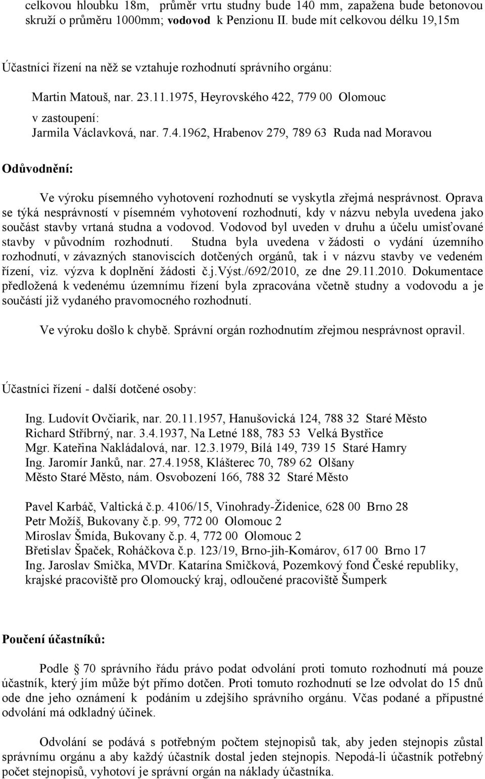 7.4.1962, Hrabenov 279, 789 63 Ruda nad Moravou Odůvodnění: Ve výroku písemného vyhotovení rozhodnutí se vyskytla zřejmá nesprávnost.