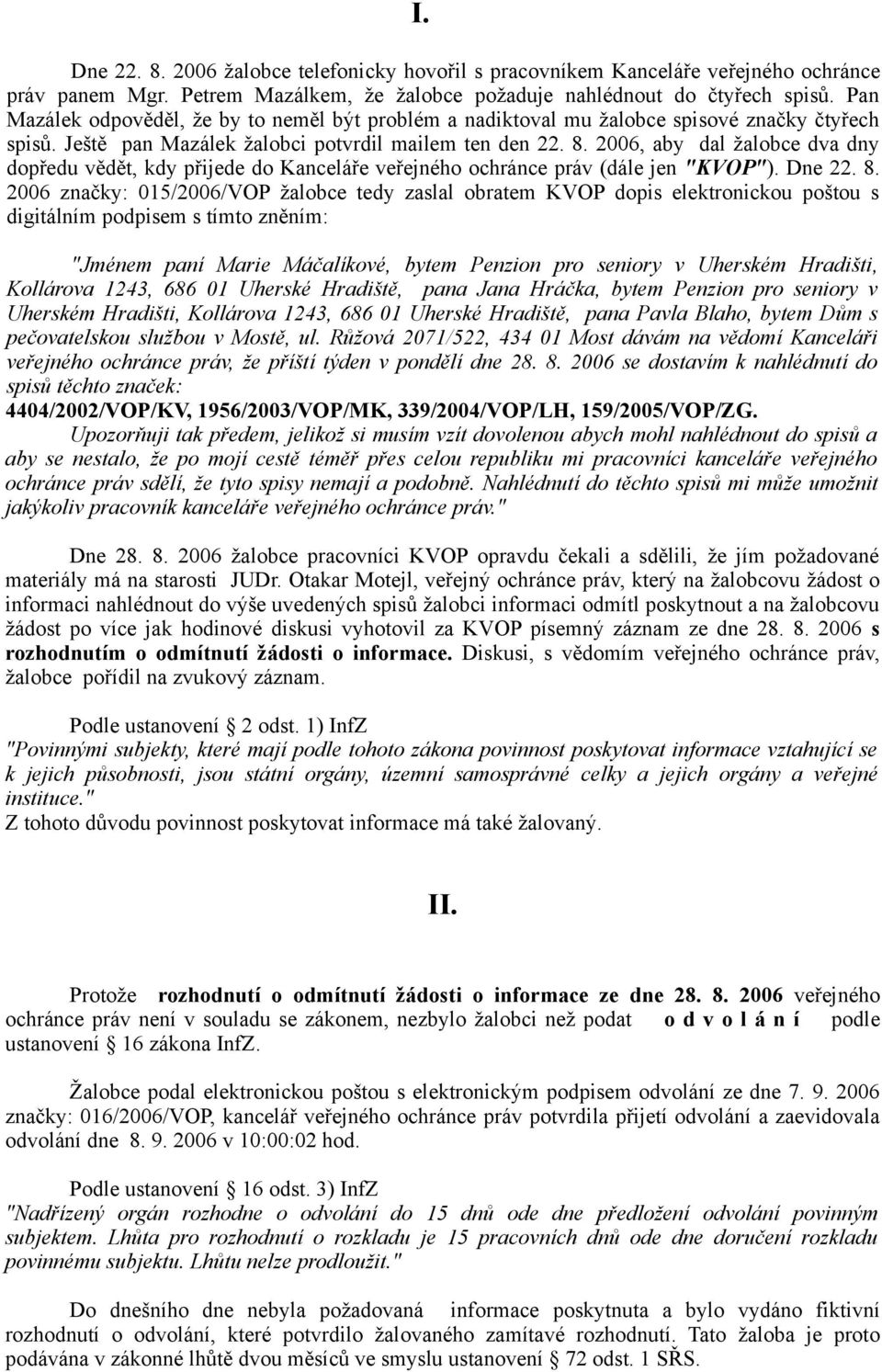 2006, aby dal žalobce dva dny dopředu vědět, kdy přijede do Kanceláře veřejného ochránce práv (dále jen "KVOP"). Dne 22. 8.