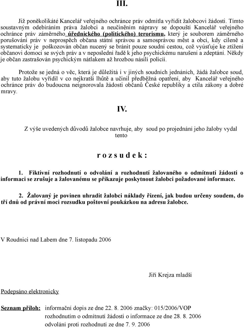 v neprospěch občana státní správou a samosprávou měst a obcí, kdy cíleně a systematicky je poškozován občan nucený se bránit pouze soudní cestou, což vyúsťuje ke ztížení občanovi domoci se svých práv