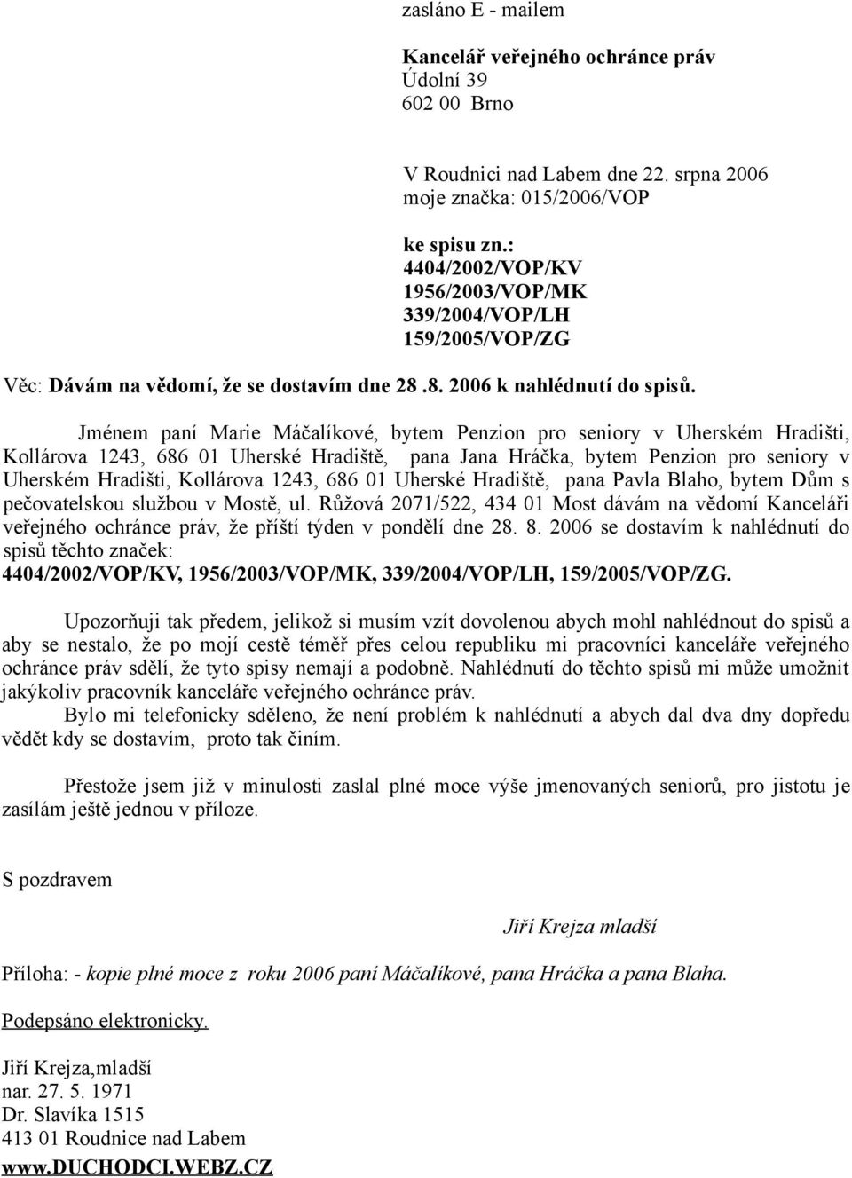 Jménem paní Marie Máčalíkové, bytem Penzion pro seniory v Uherském Hradišti, Kollárova 1243, 686 01 Uherské Hradiště, pana Jana Hráčka, bytem Penzion pro seniory v Uherském Hradišti, Kollárova 1243,