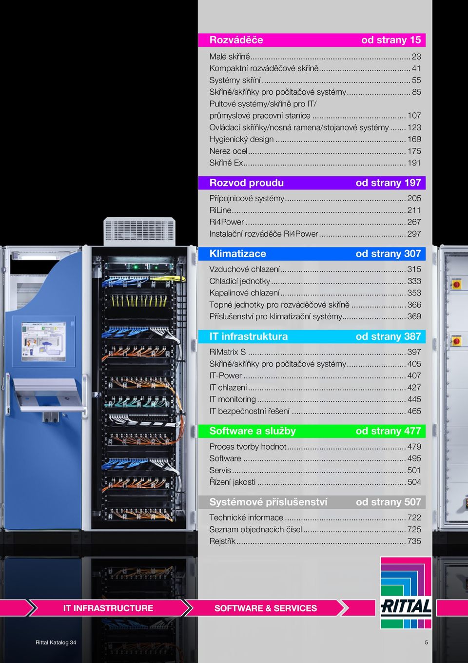.. 267 Instalační rozváděče Ri4Power... 297 Klimatizace od strany 307 Vzduchové chlazení... 315 Chladicí jednotky... 333 Kapalinové chlazení... 353 Topné jednotky pro rozváděčové skříně.