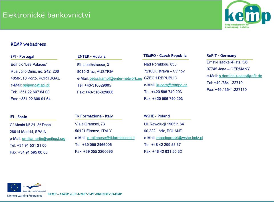 eu CZECH REPUBLIC Tel: +43-316329005 e-mail: kucera@tempo.cz Fax: +43-316-329006 Tel: +420 596 740 293 Fax: +420 596 740 293 ReFIT - Germany Ernst-Haeckel-Platz, 5/6 07745 Jena GERMANY e-mail: s.