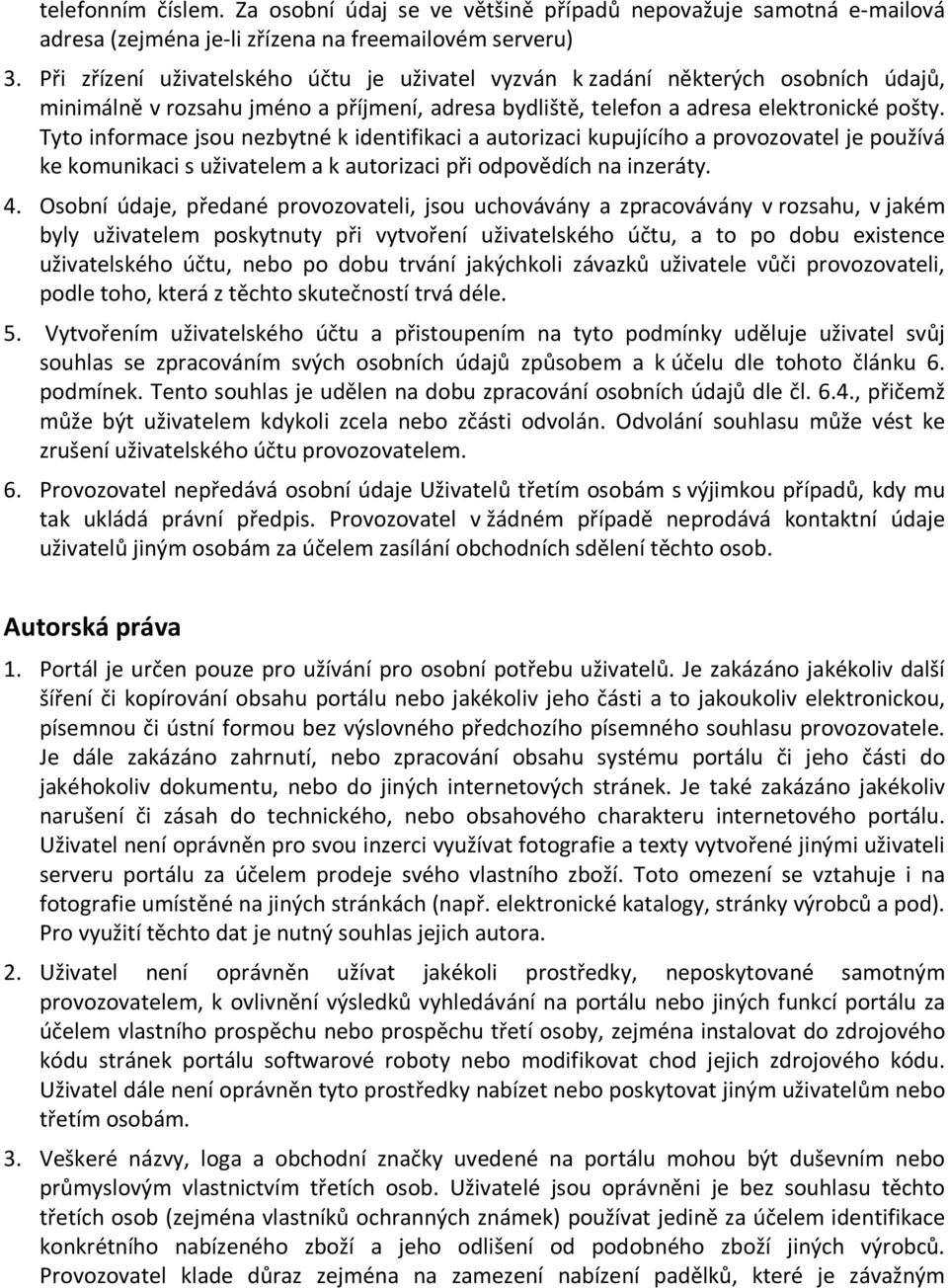 Tyto informace jsou nezbytné k identifikaci a autorizaci kupujícího a provozovatel je používá ke komunikaci s uživatelem a k autorizaci při odpovědích na inzeráty. 4.