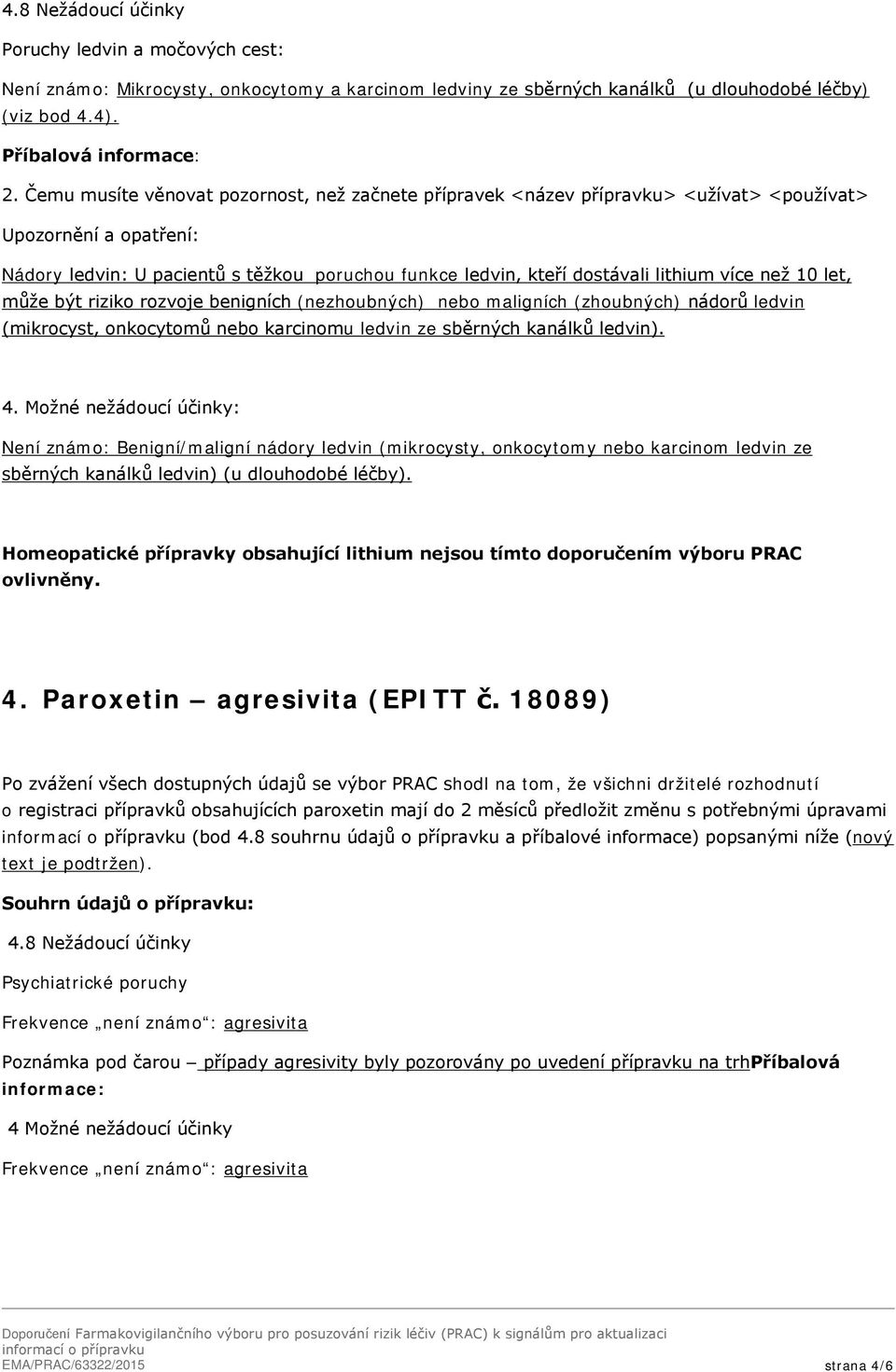 více než 10 let, může být riziko rozvoje benigních (nezhoubných) nebo maligních (zhoubných) nádorů ledvin (mikrocyst, onkocytomů nebo karcinomu ledvin ze sběrných kanálků ledvin). 4.