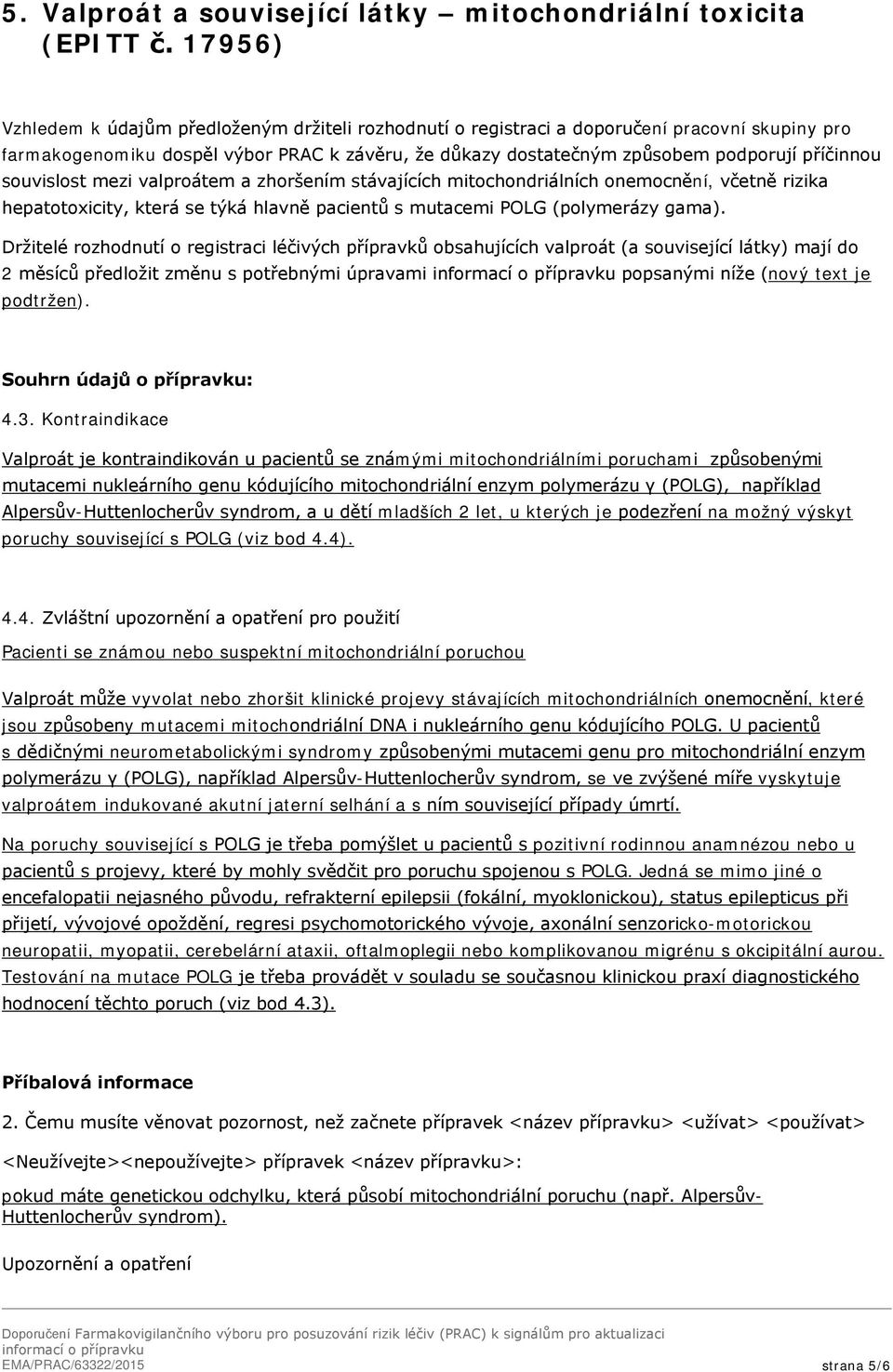 souvislost mezi valproátem a zhoršením stávajících mitochondriálních onemocnění, včetně rizika hepatotoxicity, která se týká hlavně pacientů s mutacemi POLG (polymerázy gama).