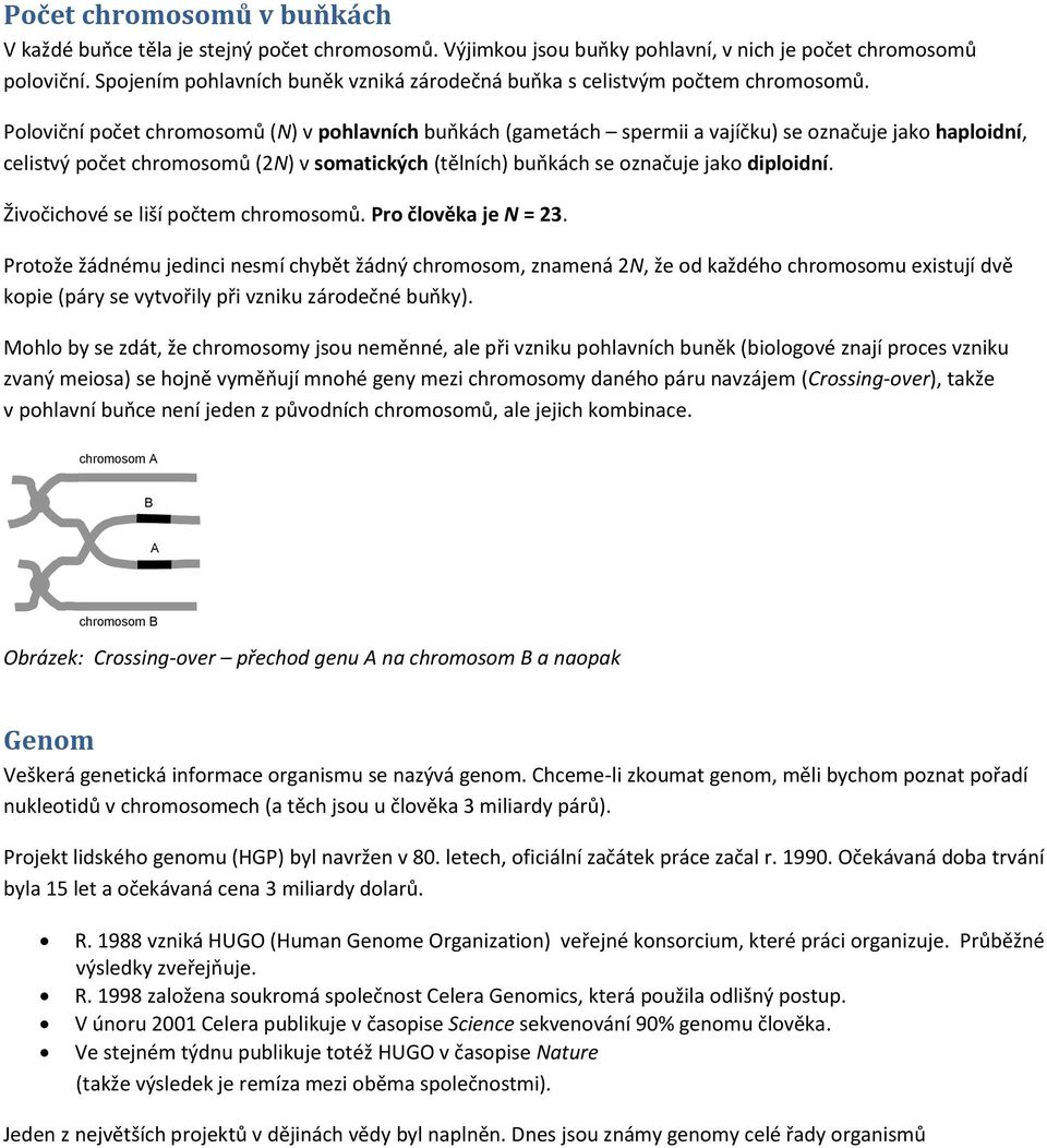 Poloviční počet chromosomů (N) v pohlavních buňkách (gametách spermii a vajíčku) se označuje jako haploidní, celistvý počet chromosomů (2N) v somatických (tělních) buňkách se označuje jako diploidní.