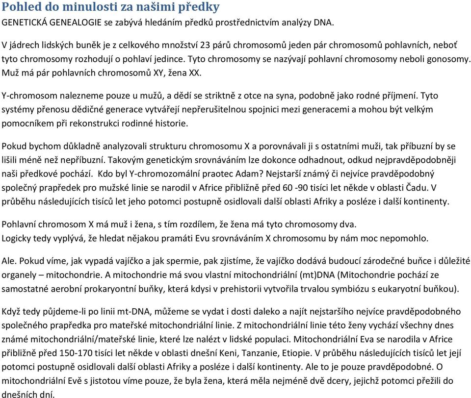 Tyto chromosomy se nazývají pohlavní chromosomy neboli gonosomy. Muž má pár pohlavních chromosomů XY, žena XX.