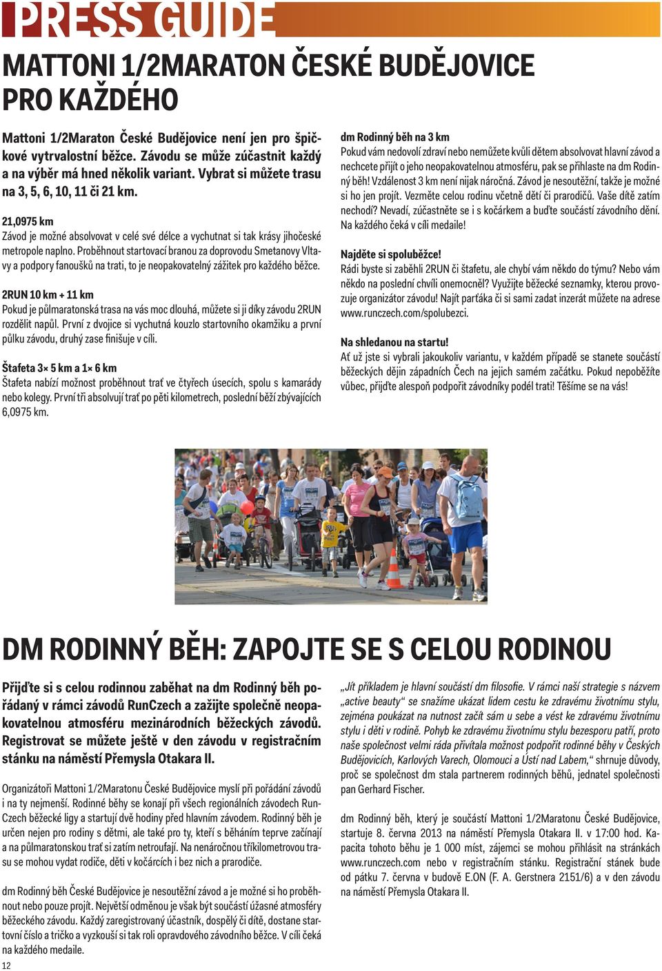 Proběhnout startovací branou za doprovodu Smetanovy Vltavy a podpory fanoušků na trati, to je neopakovatelný zážitek pro každého běžce.
