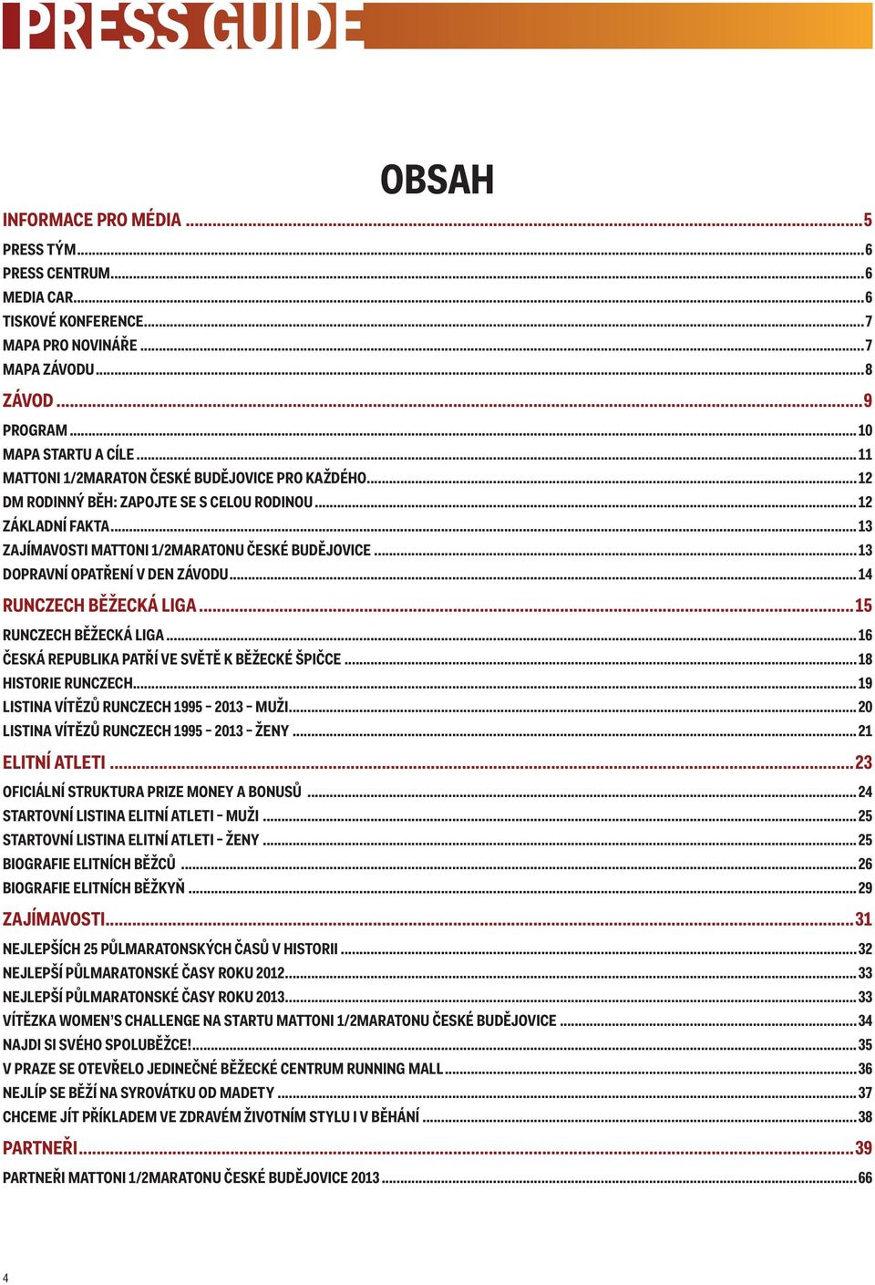 ..13 DOPRAVNÍ OPATŘENÍ V DEN ZÁVODU...14 RUNCZECH BĚŽECKÁ LIGA...15 RUNCZECH BĚŽECKÁ LIGA...16 ČESKÁ REPUBLIKA PATŘÍ VE SVĚTĚ K BĚŽECKÉ ŠPIČCE...18 HISTORIE RUNCZECH.