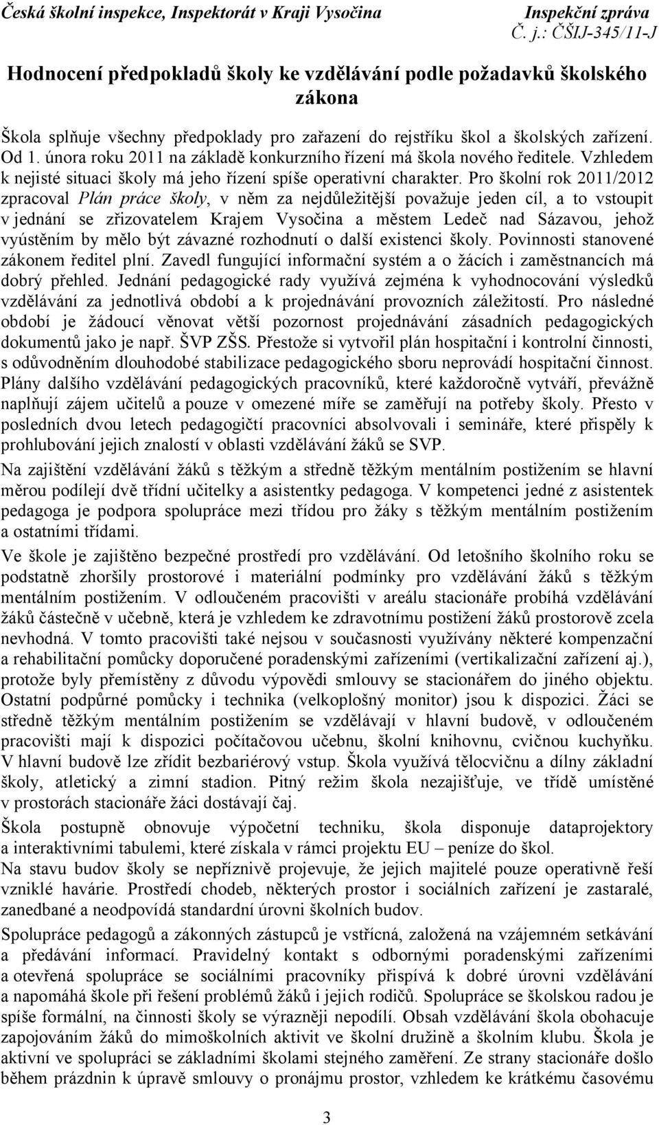 Pro školní rok 2011/2012 zpracoval Plán práce školy, v něm za nejdůležitější považuje jeden cíl, a to vstoupit v jednání se zřizovatelem Krajem Vysočina a městem Ledeč nad Sázavou, jehož vyústěním by