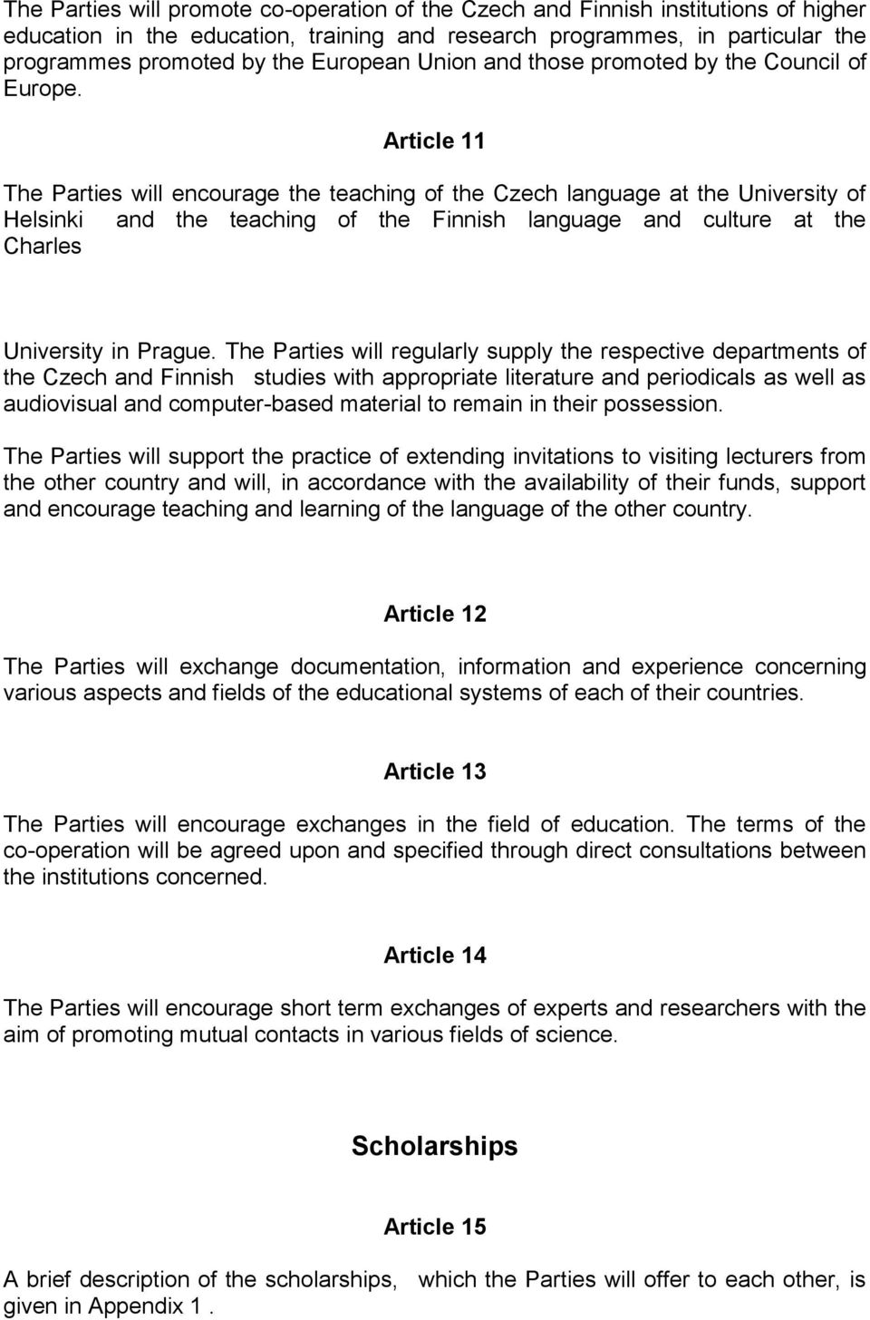 Article 11 The Parties will encourage the teaching of the Czech language at the University of Helsinki and the teaching of the Finnish language and culture at the Charles University in Prague.