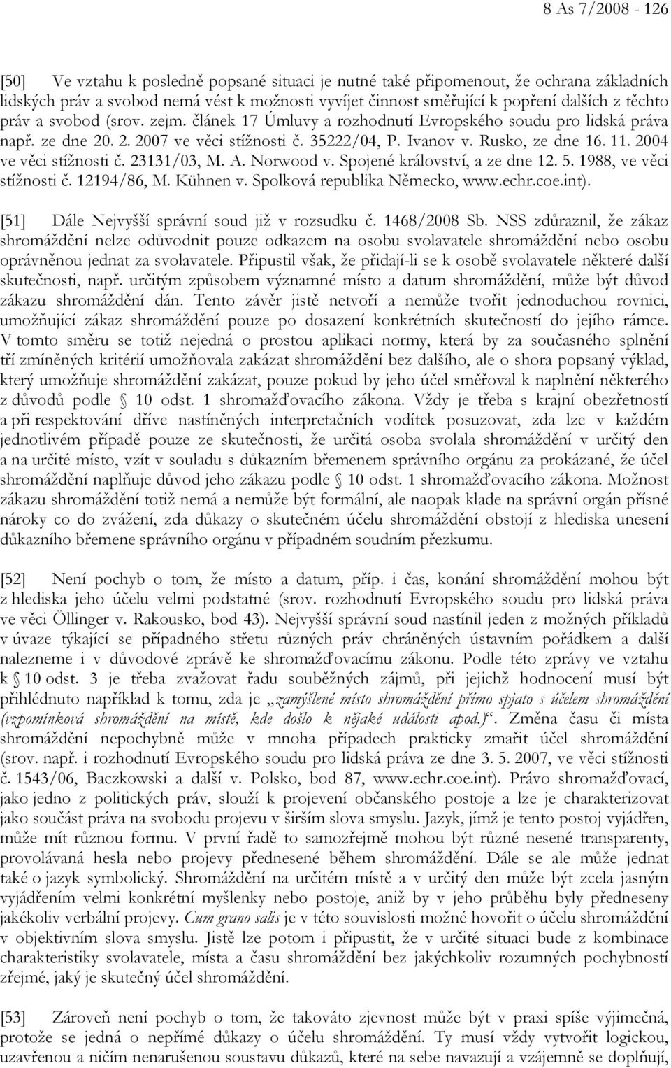 2004 ve věci stížnosti č. 23131/03, M. A. Norwood v. Spojené království, a ze dne 12. 5. 1988, ve věci stížnosti č. 12194/86, M. Kühnen v. Spolková republika Německo, www.echr.coe.int).