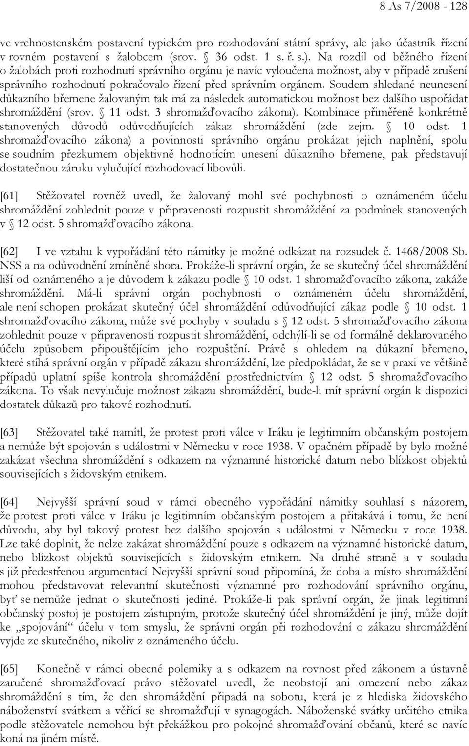 Soudem shledané neunesení důkazního břemene žalovaným tak má za následek automatickou možnost bez dalšího uspořádat shromáždění (srov. 11 odst. 3 shromažďovacího zákona).