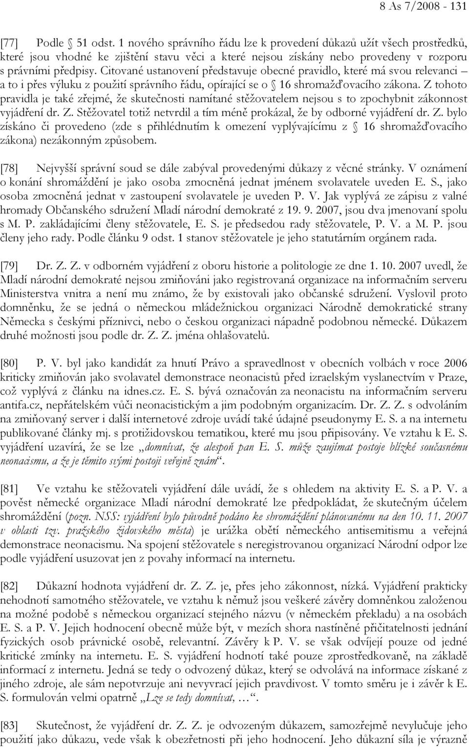 Citované ustanovení představuje obecné pravidlo, které má svou relevanci a to i přes výluku z použití správního řádu, opírající se o 16 shromažďovacího zákona.