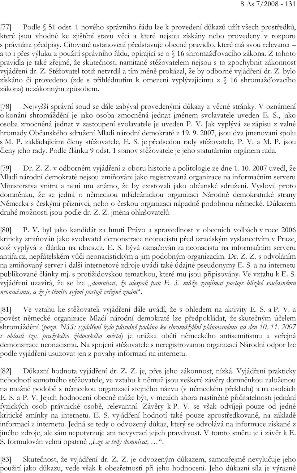 Citované ustanovení představuje obecné pravidlo, které má svou relevanci a to i přes výluku z použití správního řádu, opírající se o 16 shromažďovacího zákona.