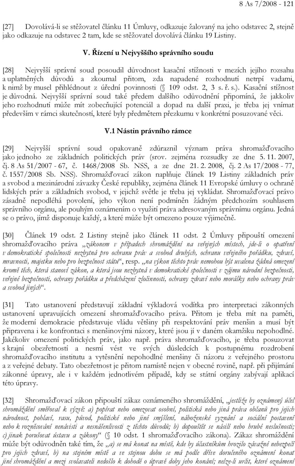 vadami, k nimž by musel přihlédnout z úřední povinnosti ( 109 odst. 2, 3 s. ř. s.). Kasační stížnost je důvodná.