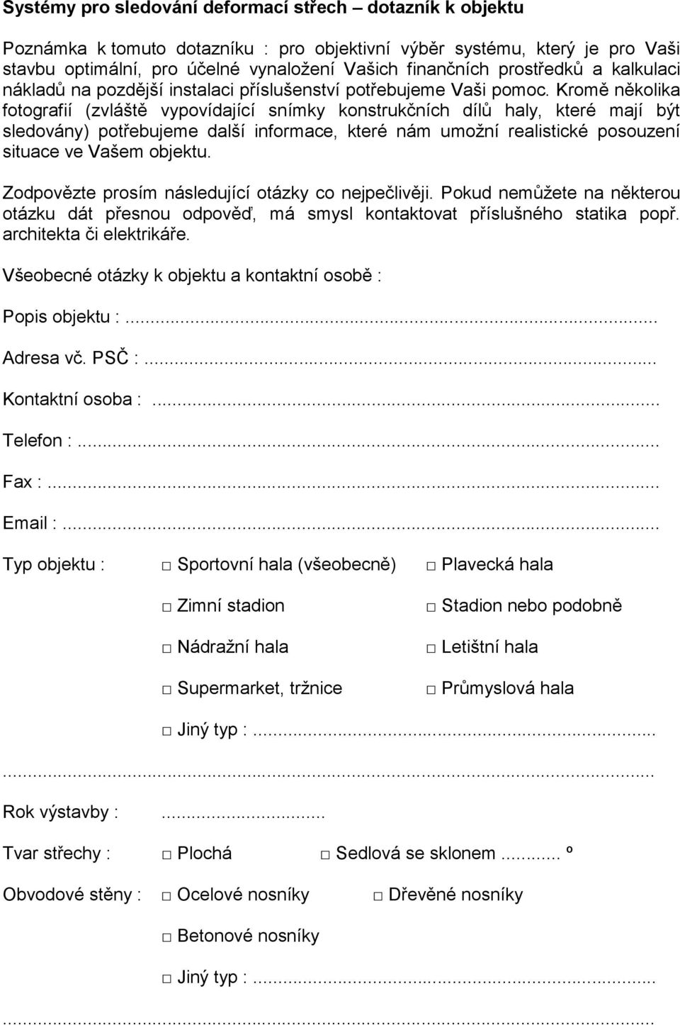 Kromě několika fotografií (zvláště vypovídající snímky konstrukčních dílů haly, které mají být sledovány) potřebujeme další informace, které nám umožní realistické posouzení situace ve Vašem objektu.
