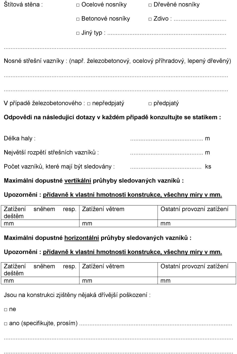 které mají být sledovány :... m... m... ks Maximální dopustné vertikální průhyby sledovaných vazníků : Upozornění : přídavně k vlastní hmotnosti konstrukce, všechny míry v mm. Zatížení sněhem resp.