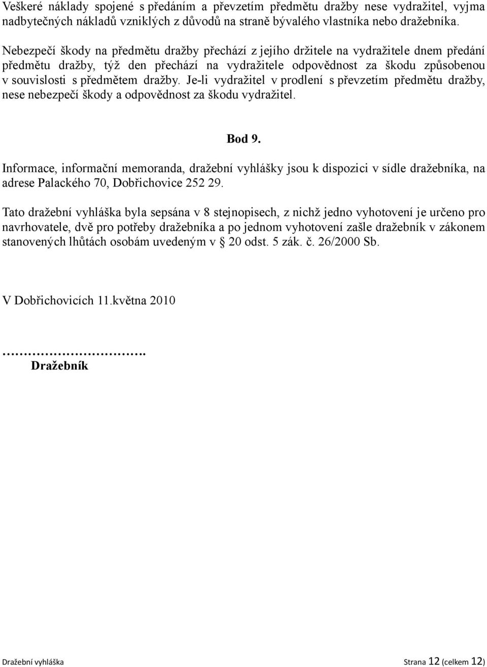 dražby. Je-li vydražitel v prodlení s převzetím předmětu dražby, nese nebezpečí škody a odpovědnost za škodu vydražitel. Bod 9.