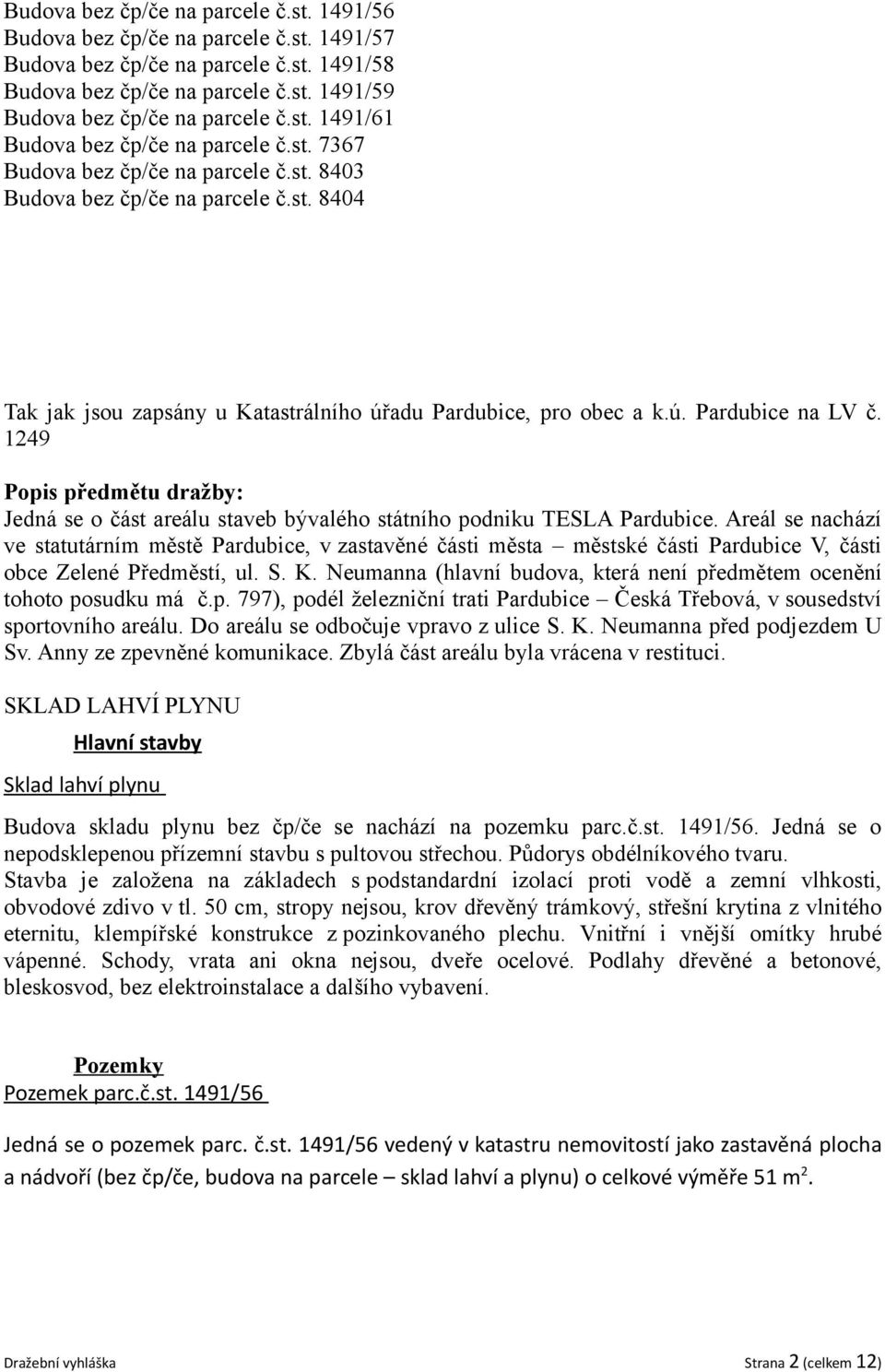 1249 Popis předmětu dražby: Jedná se o část areálu staveb bývalého státního podniku TESLA Pardubice.