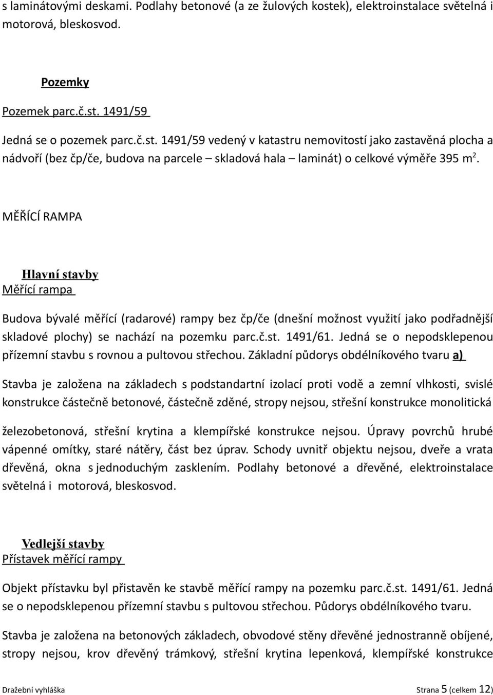 MĚŘÍCÍ RAMPA Měřící rampa Budova bývalé měřící (radarové) rampy bez čp/če (dnešní možnost využití jako podřadnější skladové plochy) se nachází na pozemku parc.č.st. 1491/61.